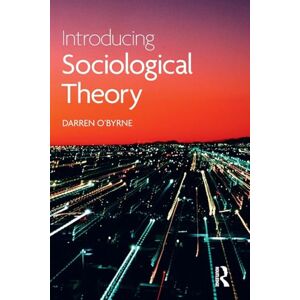 O'Byrne, Darren Introducing Sociological Theory O'Byrne, Darren Introducing Sociological Theory