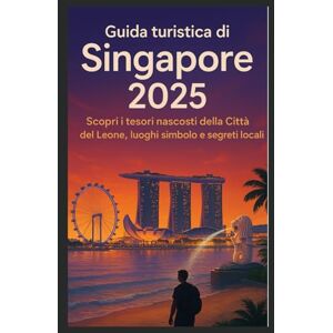 Press, Wisdom Guida turistica di Singapore 2025: Scopri i tesori nascosti, i monumenti iconici e i segreti locali della Città del Leone Press, Wisdom Guida turistica di Singapore 2025: Scopri i tesori nascosti, i monumenti iconici e i segreti locali della Città del Leone
