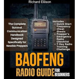Ellison, Richard Baofeng Radio Guide For Beginners: The Complete Survival Communication Handbook Designed Specifically for Newbie Preppers Ellison, Richard Baofeng Radio Guide For Beginners: The Complete Survival Communication Handbook Designed Specifically for Newbie Preppers