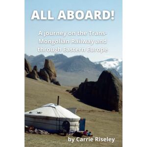 Riseley, Carrie ALL ABOARD!: A journey on the Trans-Mongolian Railway and through Eastern Europe (Come on a journey with me) Riseley, Carrie ALL ABOARD!: A journey on the Trans-Mongolian Railway and through Eastern Europe (Come on a journey with me)