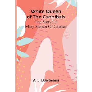 J Bueltmann, A Ward Hill, the Senior (Edition1): the Story of Mary Slessor of Calabar J Bueltmann, A Ward Hill, the Senior (Edition1): the Story of Mary Slessor of Calabar
