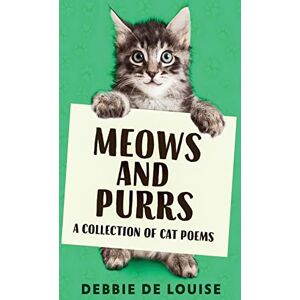 De Louise, Debbie Meows and Purrs: A Collection Of Cat Poems De Louise, Debbie Meows and Purrs: A Collection Of Cat Poems