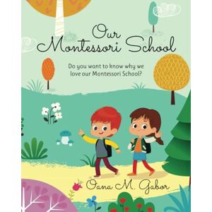 Gabor, Oana M. Our Montessori School: Do you want to know why we love our Montessori School? Gabor, Oana M. Our Montessori School: Do you want to know why we love our Montessori School?