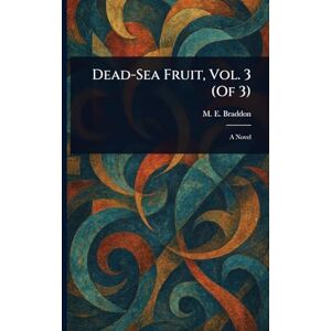 Braddon, M E (Mary Elizabeth) Dead-Sea Fruit, Vol. 3 (Of 3) Braddon, M E (Mary Elizabeth) Dead-Sea Fruit, Vol. 3 (Of 3)