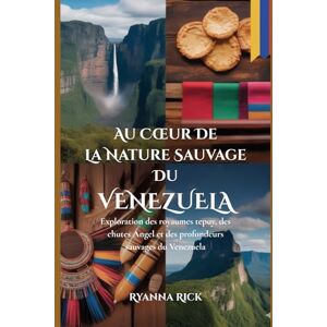 Rick, Ryanna Au cœur de la nature sauvage du Venezuela: Exploration des royaumes tepuy, des chutes Angel et des profondeurs sauvages du Venezuela (Into the wild side series) Rick, Ryanna Au cœur de la nature sauvage du Venezuela: Exploration des royaumes tepuy, des chutes Angel et des profondeurs sauvages du Venezuela (Into the wild side series)