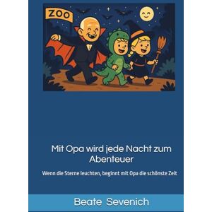 Sevenich, Beate Mit Opa wird jede Nacht zum Abenteuer: Wenn die Sterne leuchten, beginnt mit Opa die schönste Zeit – voller Lachen, Mut und Magie Sevenich, Beate Mit Opa wird jede Nacht zum Abenteuer: Wenn die Sterne leuchten, beginnt mit Opa die schönste Zeit – voller Lachen, Mut und Magie