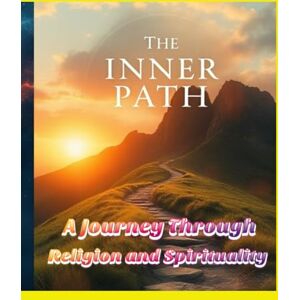 murugan, mr vel The Inner Path: A Journey Through Religion and Spirituality: A Journey Through Religion and Spirituality murugan, mr vel The Inner Path: A Journey Through Religion and Spirituality: A Journey Through Religion and Spirituality