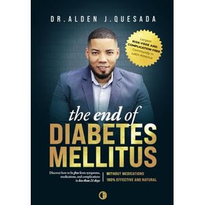 QUESADA, Dr. ALDEN J. THE END OF DIABETES MELLITUS: The #1 Method Saving Thousands of Lives by Helping to Reverse Symptoms, Eliminate Medications, and Live Without Complications in a 100% Natural Way QUESADA, Dr. ALDEN J. THE END OF DIABETES MELLITUS: The #1 Method Saving Thousands of Lives by Helping to Reverse Symptoms, Eliminate Medications, and Live Without Complications in a 100% Natural Way