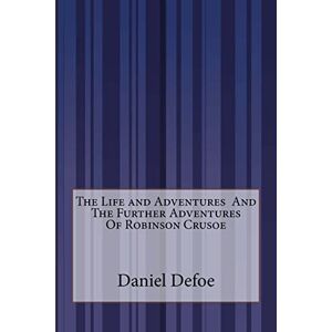 Defoe, Daniel The Life and Adventures And The Further Adventures Of Robinson Crusoe Defoe, Daniel The Life and Adventures And The Further Adventures Of Robinson Crusoe