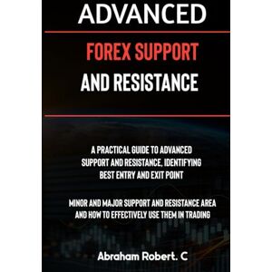 Robert. C, Abraham Advanced Forex Support And Resistance: A Practical Guide To Advanced Support And Resistance, Identifying Best Entry And Exit Point, Minor And Major ... Commodities, Stocks, Currency Trading) Robert. C, Abraham Advanced Forex Support And Resistance: A Practical Guide To Advanced Support And Resistance, Identifying Best Entry And Exit Point, Minor And Major ... Commodities, Stocks, Currency Trading)