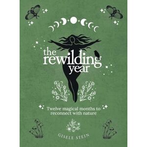 Stein, Gisele The Rewilding Year: Twelve magical months to reconnect with nature Stein, Gisele The Rewilding Year: Twelve magical months to reconnect with nature