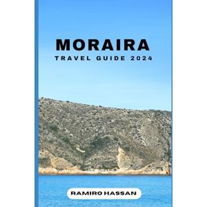 Hassan, Ramiro MORAIRA TRAVEL GUIDE 2024: Exploring the Hidden Gems and Sun-Soaked Splendor of Moraira in 2024 (DREAM DESTINATIONS) Hassan, Ramiro MORAIRA TRAVEL GUIDE 2024: Exploring the Hidden Gems and Sun-Soaked Splendor of Moraira in 2024 (DREAM DESTINATIONS)
