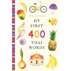 Sawyer, Sterling My First 400 Thai Words: An Illustrated English-Thai Vocabulary Book for Kids! (Ages 5-8) (My First 400 Words) Sawyer, Sterling My First 400 Thai Words: An Illustrated English-Thai Vocabulary Book for Kids! (Ages 5-8) (My First 400 Words)