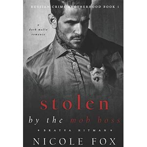Fox, Nicole Stolen by the Mob Boss (Bratva Hitman): A Dark Mafia Romance: 1 (Russian Crime Brotherhood) Fox, Nicole Stolen by the Mob Boss (Bratva Hitman): A Dark Mafia Romance: 1 (Russian Crime Brotherhood)