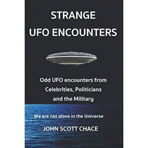 Scott Strange UFO Encounters: Odd UDO encounters from Celebrities, Politicians and the Military Scott Strange UFO Encounters: Odd UDO encounters from Celebrities, Politicians and the Military