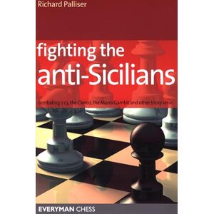 Palliser, Richard Fighting the Anti-Sicilians: Combating 2 C3, the Closed, the Morra Gambit and Other Tricky Ideas (Everyman Chess) Palliser, Richard Fighting the Anti-Sicilians: Combating 2 C3, the Closed, the Morra Gambit and Other Tricky Ideas (Everyman Chess)