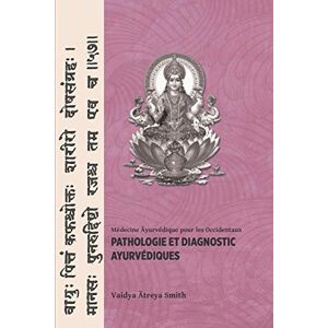 Smith, Vaidya Atreya Pathologie et Diagnostic Ayurvediques: 2 (Médecine Ayurvédique pour les Occidentaux) Smith, Vaidya Atreya Pathologie et Diagnostic Ayurvediques: 2 (Médecine Ayurvédique pour les Occidentaux)