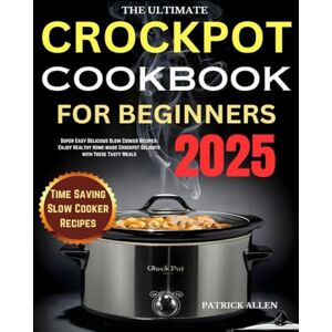 Allen, Patrick The Ultimate Crock-Pot Cookbook for Beginners 2025: Super Easy Delicious Slow Cooker Recipes: Enjoy Healthy Home-made Crockpot Delights with These Tasty Meals Allen, Patrick The Ultimate Crock-Pot Cookbook for Beginners 2025: Super Easy Delicious Slow Cooker Recipes: Enjoy Healthy Home-made Crockpot Delights with These Tasty Meals