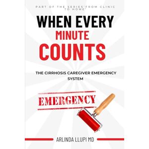 Llupi MD, Dr. Arlinda Hysenj When Every Minute Counts: The Cirrhosis Caregiver Emergency System – A Practical Survival & Support Guide Llupi MD, Dr. Arlinda Hysenj When Every Minute Counts: The Cirrhosis Caregiver Emergency System – A Practical Survival & Support Guide