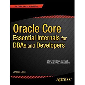 Lewis, Jonathan Oracle Core: Essential Internals for DBAs and Developers (Expert's Voice in Databases) Lewis, Jonathan Oracle Core: Essential Internals for DBAs and Developers (Expert's Voice in Databases)