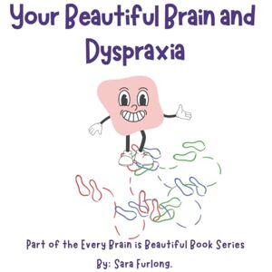 Furlong, Sara Your Beautiful Brain and Dyspraxia: Part of the Every Brain is Beautiful Series (Every Brain is Beautiful-Explaining Neurodiversity for Children 3-10) Furlong, Sara Your Beautiful Brain and Dyspraxia: Part of the Every Brain is Beautiful Series (Every Brain is Beautiful-Explaining Neurodiversity for Children 3-10)