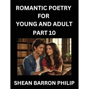 Philip, Shean Barron Romantic Poetry for Young and Adult (Part 10)- Introduction to Romanticism with Tales Told in Verse, Timeless Love and Loss Poems of Passion & Wonder in an Age of Revolution Philip, Shean Barron Romantic Poetry for Young and Adult (Part 10)- Introduction to Romanticism with Tales Told in Verse, Timeless Love and Loss Poems of Passion & Wonder in an Age of Revolution