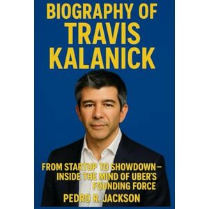 Jackson TRAVIS KALANICK: From Startup to Showdown – Inside the Mind of Uber's Founding Force. Jackson TRAVIS KALANICK: From Startup to Showdown – Inside the Mind of Uber's Founding Force.