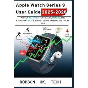 HK. TECH, ROBSON Apple Watch Series 9 User Guide 2025-2026: Master watchOS 11 for Health, Fitness, and Everyday Life, From First Setup to Pro Level Tricks Tips (Gateway to your Tech-handbook from UNBOXING to Pro) HK. TECH, ROBSON Apple Watch Series 9 User Guide 2025-2026: Master watchOS 11 for Health, Fitness, and Everyday Life, From First Setup to Pro Level Tricks Tips (Gateway to your Tech-handbook from UNBOXING to Pro)