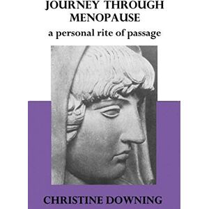 Downing, Christine Journey Through Menopause: A Personal Rite of Passage Downing, Christine Journey Through Menopause: A Personal Rite of Passage