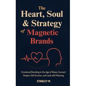 Stanley The Heart, Soul & Strategy of Magnetic Brands: Emotional Branding in the Age of Noise: Connect Deeper, Sell Smarter, and Lead with Meaning Stanley The Heart, Soul & Strategy of Magnetic Brands: Emotional Branding in the Age of Noise: Connect Deeper, Sell Smarter, and Lead with Meaning