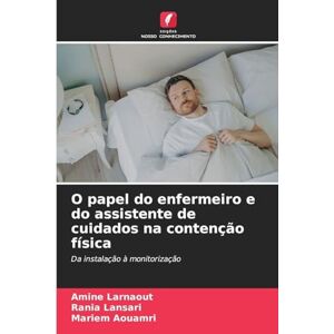 Larnaout, Amine O papel do enfermeiro e do assistente de cuidados na contenção física: Da instalação à monitorização Larnaout, Amine O papel do enfermeiro e do assistente de cuidados na contenção física: Da instalação à monitorização