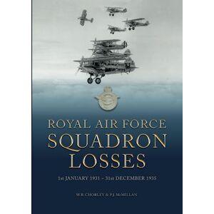 Chorley, W. R. Royal Air Force Squadron Losses: 1st January 1931 31st December 1935 (Royal Air Force & Australian Flying Corps Squadron Losses 1918 1939) Chorley, W. R. Royal Air Force Squadron Losses: 1st January 1931 31st December 1935 (Royal Air Force & Australian Flying Corps Squadron Losses 1918 1939)
