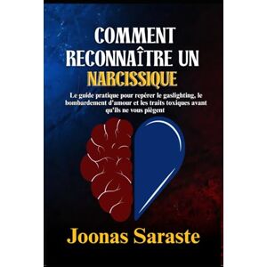 Saraste, Joonas COMMENT RECONNAÎTRE UN NARCISSIQUE: Le guide pratique pour repérer le gaslighting, le bombardement d'amour et les traits toxiques avant qu'ils ne vous piègent Saraste, Joonas COMMENT RECONNAÎTRE UN NARCISSIQUE: Le guide pratique pour repérer le gaslighting, le bombardement d'amour et les traits toxiques avant qu'ils ne vous piègent