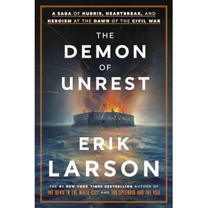 Larson, Erik The Demon of Unrest: A Saga of Hubris, Heartbreak, and Heroism at the Dawn of the Civil War Larson, Erik The Demon of Unrest: A Saga of Hubris, Heartbreak, and Heroism at the Dawn of the Civil War