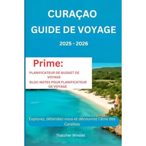 Winslet, Thatcher Curaçao Guide de voyage 2025 2026: Explorez, détendez-vous et découvrez l'âme des Caraïbes Winslet, Thatcher Curaçao Guide de voyage 2025 2026: Explorez, détendez-vous et découvrez l'âme des Caraïbes