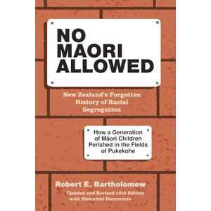 Bartholomew, Robert No Maori Allowed: New Zealand’s Forgotten History of Racial Segregation Bartholomew, Robert No Maori Allowed: New Zealand’s Forgotten History of Racial Segregation