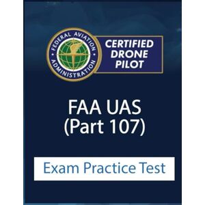 Azeem, Adnan FAA UAS (Part 107) Practice Questions 2026: FAA Part 107 Practice Exams 2026: 550+ Questions for Remote Pilot Certification. Master Airspace, Regulations (Remote ID & Night Ops) Azeem, Adnan FAA UAS (Part 107) Practice Questions 2026: FAA Part 107 Practice Exams 2026: 550+ Questions for Remote Pilot Certification. Master Airspace, Regulations (Remote ID & Night Ops)