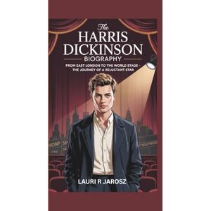 R JAROSZ, LAURI THE HARRIS DICKINSON BIOGRAPHY: From East London to the World Stage – The Journey of a Reluctant Star R JAROSZ, LAURI THE HARRIS DICKINSON BIOGRAPHY: From East London to the World Stage – The Journey of a Reluctant Star