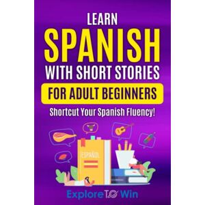 ToWin, Explore Learn Spanish with Short Stories for Adult Beginners: Shortcut Your Spanish Fluency! (Fun & Easy Reads) ToWin, Explore Learn Spanish with Short Stories for Adult Beginners: Shortcut Your Spanish Fluency! (Fun & Easy Reads)