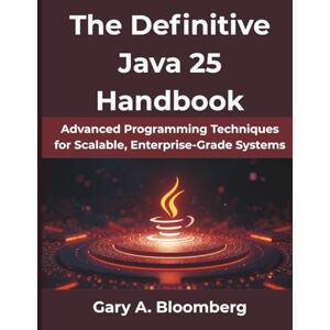 Bloomberg, Gary A. The Definitive Java 25 Handbook: Advanced Programming Techniques for Scalable, Enterprise-Grade Systems (MindForge Series) Bloomberg, Gary A. The Definitive Java 25 Handbook: Advanced Programming Techniques for Scalable, Enterprise-Grade Systems (MindForge Series)