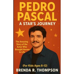 R. Thompson, Brenda PEDRO PASCAL: A STAR’S JOURNEY: The Amazing Story of the Actor Who Brought Heroes to Life (For Kids Ages 8–12) R. Thompson, Brenda PEDRO PASCAL: A STAR’S JOURNEY: The Amazing Story of the Actor Who Brought Heroes to Life (For Kids Ages 8–12)