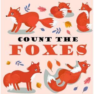 Ross, Charmaine Count The Foxes: Can you count all the Foxes? A Fun Activity Book For 2-5 Year Olds (Kids Who Count Counting Books for Ages 3-5 Year Olds ) Ross, Charmaine Count The Foxes: Can you count all the Foxes? A Fun Activity Book For 2-5 Year Olds (Kids Who Count Counting Books for Ages 3-5 Year Olds )