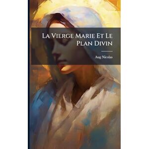 Nicolas, Aug La Vierge Marie Et Le Plan Divin Nicolas, Aug La Vierge Marie Et Le Plan Divin