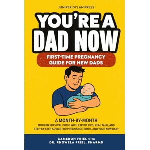 Friel, Cameron You’re a Dad Now. First-Time Pregnancy Guide for New Dads: A Month-by-Month Modern Survival Guide with Expert Tips, Real Talk, and Step-by-Step Advice for Pregnancy, Birth, and Your New Baby Friel, Cameron You’re a Dad Now. First-Time Pregnancy Guide for New Dads: A Month-by-Month Modern Survival Guide with Expert Tips, Real Talk, and Step-by-Step Advice for Pregnancy, Birth, and Your New Baby
