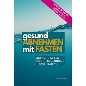 Caesar, Christian Natürlich ABNEHMEN mit FASTEN: Die 48-Stunden-Fasten Methode für Detox, Stoffwechsel-Reset und Fettverbrennung Caesar, Christian Natürlich ABNEHMEN mit FASTEN: Die 48-Stunden-Fasten Methode für Detox, Stoffwechsel-Reset und Fettverbrennung