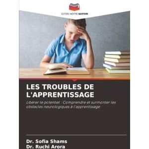 Shams, Dr. Sofia LES TROUBLES DE L'APPRENTISSAGE: Libérer le potentiel : Comprendre et surmonter les obstacles neurologiques à l'apprentissage Shams, Dr. Sofia LES TROUBLES DE L'APPRENTISSAGE: Libérer le potentiel : Comprendre et surmonter les obstacles neurologiques à l'apprentissage
