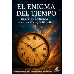 Ardanaz, PhD Félix El Enigma del Tiempo: Un análisis del tiempo desde la ciencia y la filosofía (Los misterios de la humanidad) Ardanaz, PhD Félix El Enigma del Tiempo: Un análisis del tiempo desde la ciencia y la filosofía (Los misterios de la humanidad)