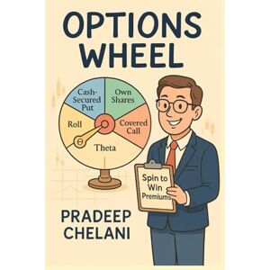 CHELANI, PRADEEP OPTIONS WHEEL: A Step-by-Step Guide to Generating Consistent Income with Options (THE OPTIONS MASTERCLASS) CHELANI, PRADEEP OPTIONS WHEEL: A Step-by-Step Guide to Generating Consistent Income with Options (THE OPTIONS MASTERCLASS)