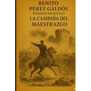 Pérez Galdós, Benito Episodios nacionales La campaña del Maestrazgo Benito Pérez Galdós Pérez Galdós, Benito Episodios nacionales La campaña del Maestrazgo Benito Pérez Galdós