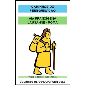 DE GOUVEIA RODRIGUES, DOMINGOS VIA FRANCÍGENA: LAUSANNE ROMA DE GOUVEIA RODRIGUES, DOMINGOS VIA FRANCÍGENA: LAUSANNE ROMA